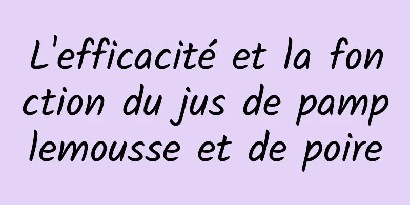 L'efficacité et la fonction du jus de pamplemousse et de poire