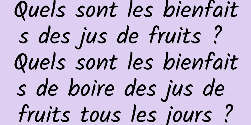 Quels sont les bienfaits des jus de fruits ? Quels sont les bienfaits de boire des jus de fruits tous les jours ?