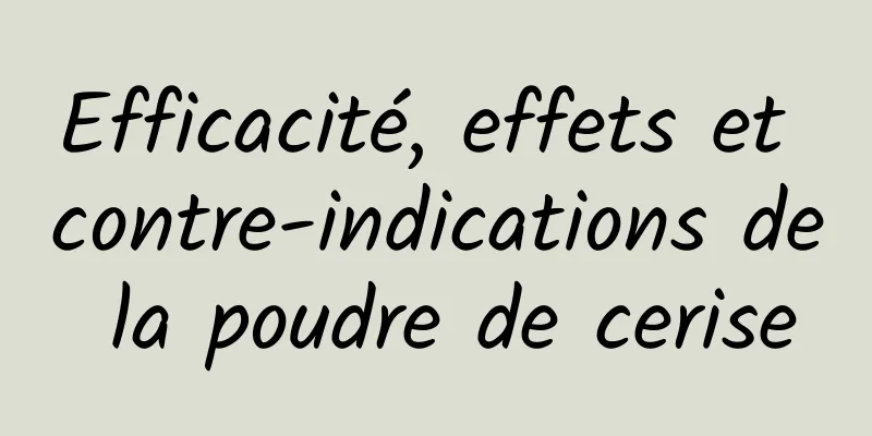 Efficacité, effets et contre-indications de la poudre de cerise