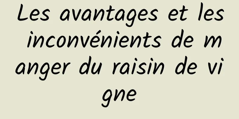 Les avantages et les inconvénients de manger du raisin de vigne