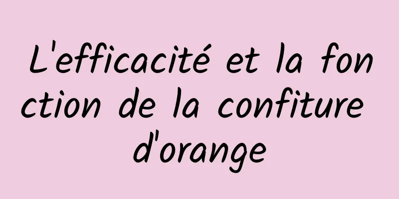 L'efficacité et la fonction de la confiture d'orange