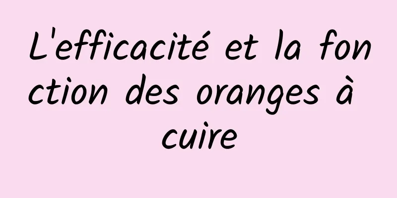 L'efficacité et la fonction des oranges à cuire