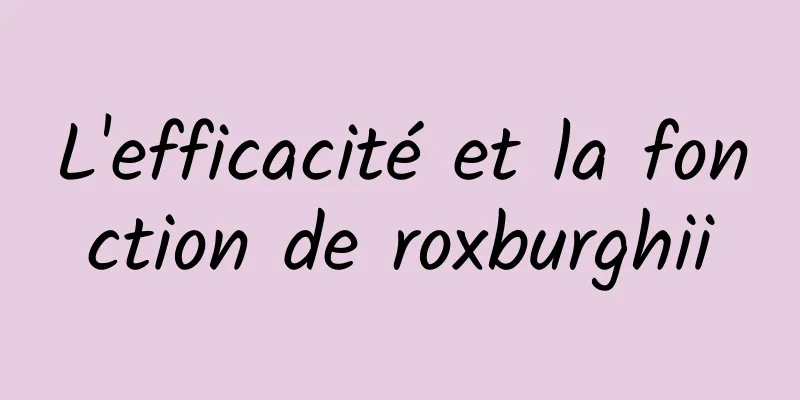 L'efficacité et la fonction de roxburghii