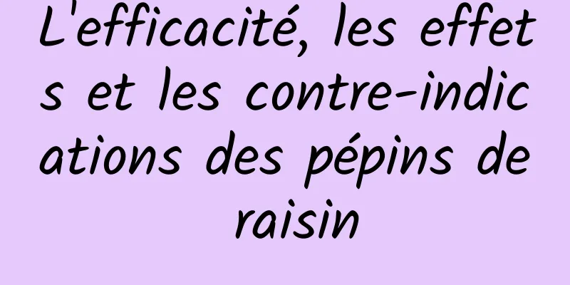 L'efficacité, les effets et les contre-indications des pépins de raisin