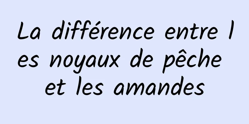 La différence entre les noyaux de pêche et les amandes