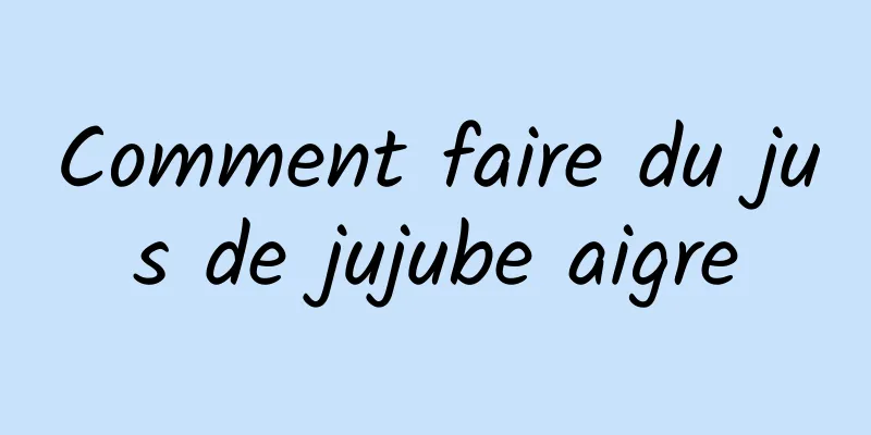 Comment faire du jus de jujube aigre