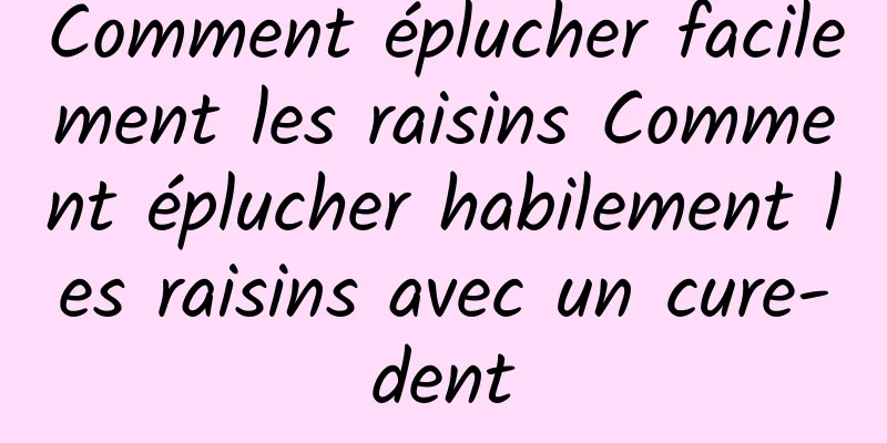 Comment éplucher facilement les raisins Comment éplucher habilement les raisins avec un cure-dent