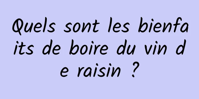 Quels sont les bienfaits de boire du vin de raisin ?