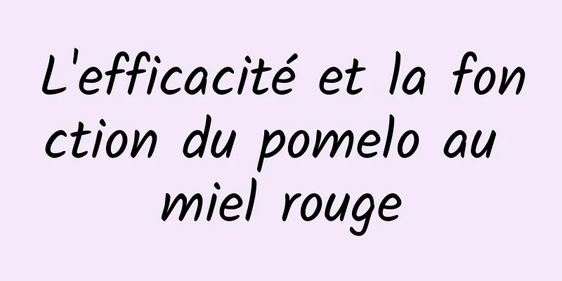 L'efficacité et la fonction du pomelo au miel rouge