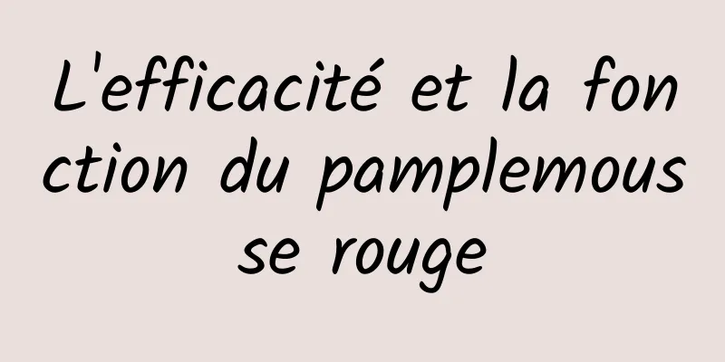 L'efficacité et la fonction du pamplemousse rouge