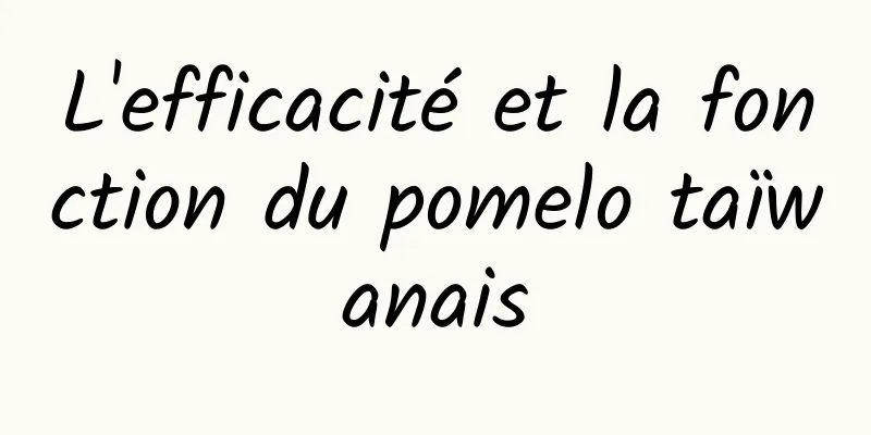 L'efficacité et la fonction du pomelo taïwanais