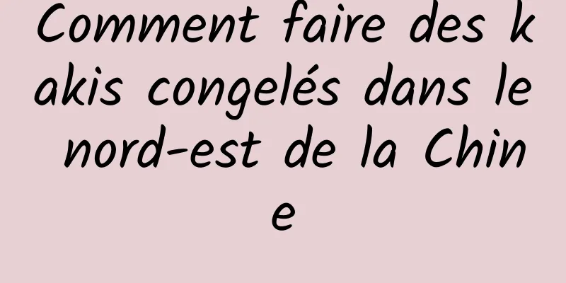 Comment faire des kakis congelés dans le nord-est de la Chine