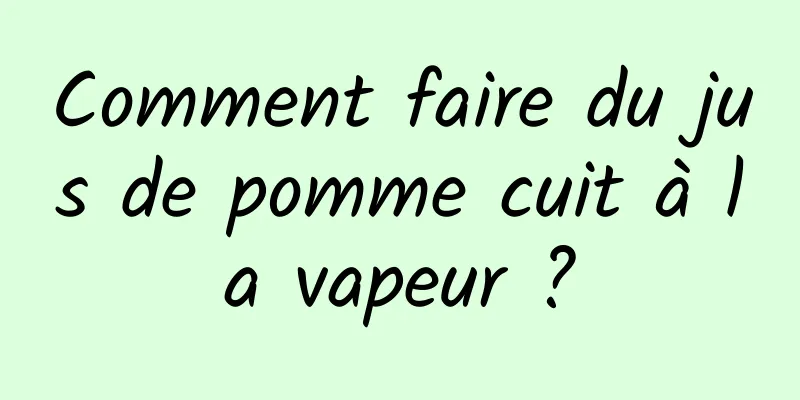 Comment faire du jus de pomme cuit à la vapeur ?