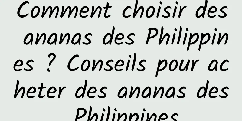 Comment choisir des ananas des Philippines ? Conseils pour acheter des ananas des Philippines