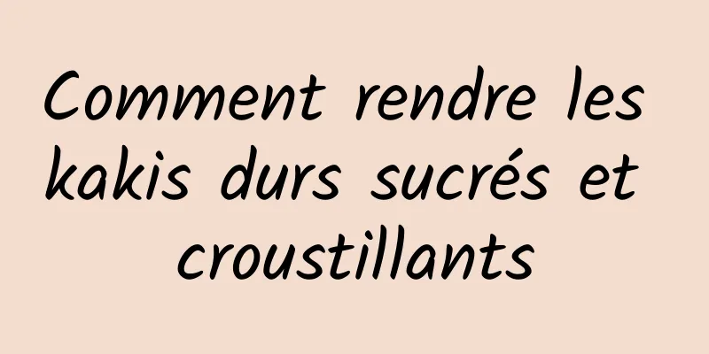 Comment rendre les kakis durs sucrés et croustillants