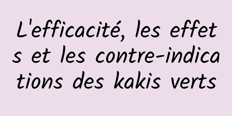 L'efficacité, les effets et les contre-indications des kakis verts