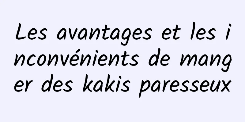 Les avantages et les inconvénients de manger des kakis paresseux