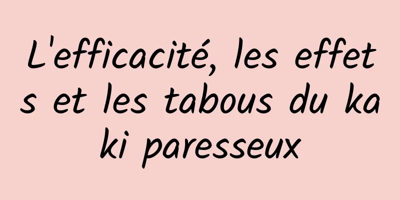 L'efficacité, les effets et les tabous du kaki paresseux