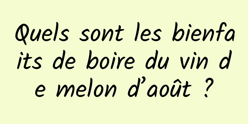 Quels sont les bienfaits de boire du vin de melon d’août ?