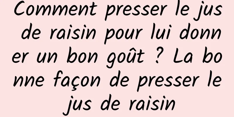 Comment presser le jus de raisin pour lui donner un bon goût ? La bonne façon de presser le jus de raisin