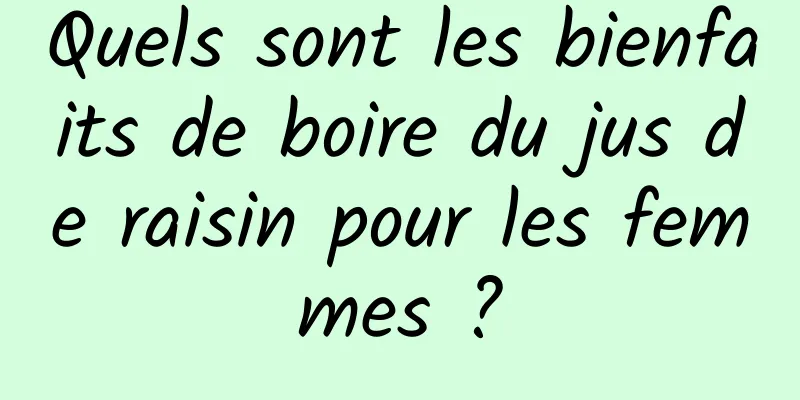 Quels sont les bienfaits de boire du jus de raisin pour les femmes ?