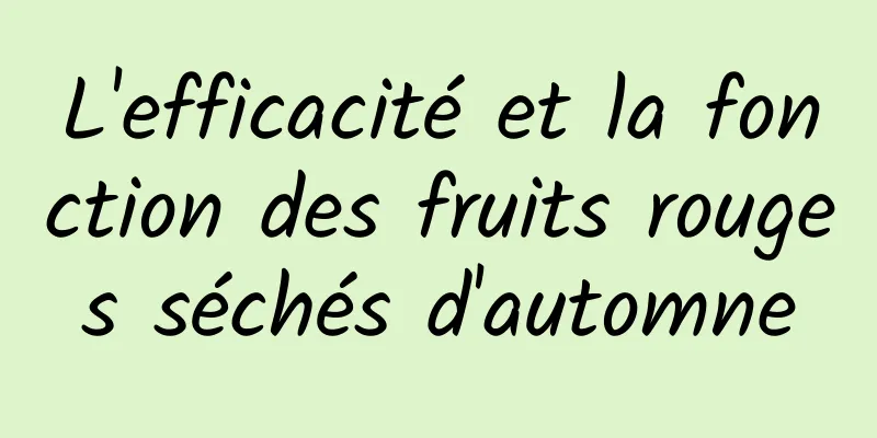 L'efficacité et la fonction des fruits rouges séchés d'automne