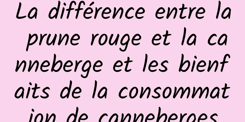 La différence entre la prune rouge et la canneberge et les bienfaits de la consommation de canneberges