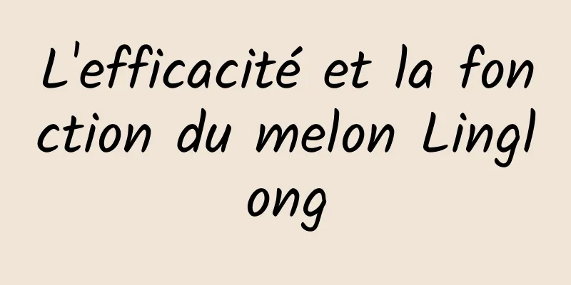 L'efficacité et la fonction du melon Linglong