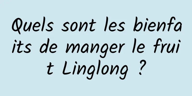 Quels sont les bienfaits de manger le fruit Linglong ?