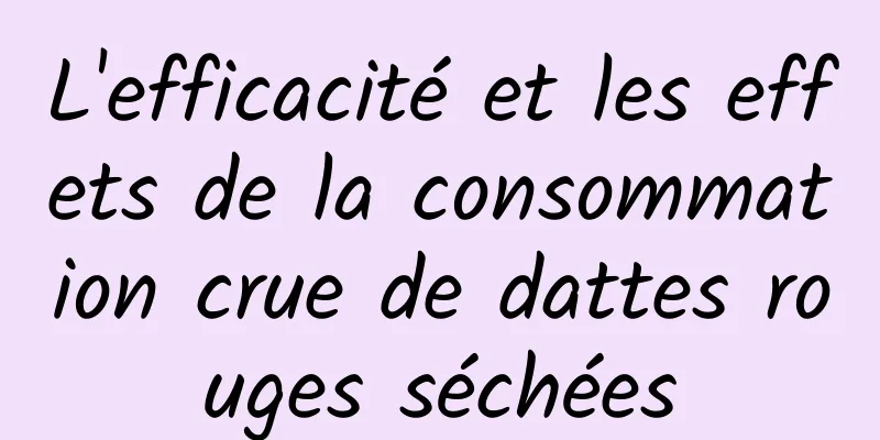 L'efficacité et les effets de la consommation crue de dattes rouges séchées