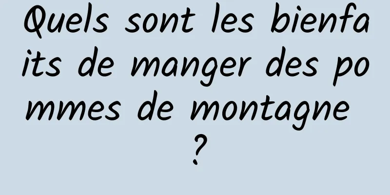 Quels sont les bienfaits de manger des pommes de montagne ?