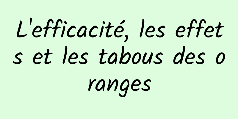 L'efficacité, les effets et les tabous des oranges