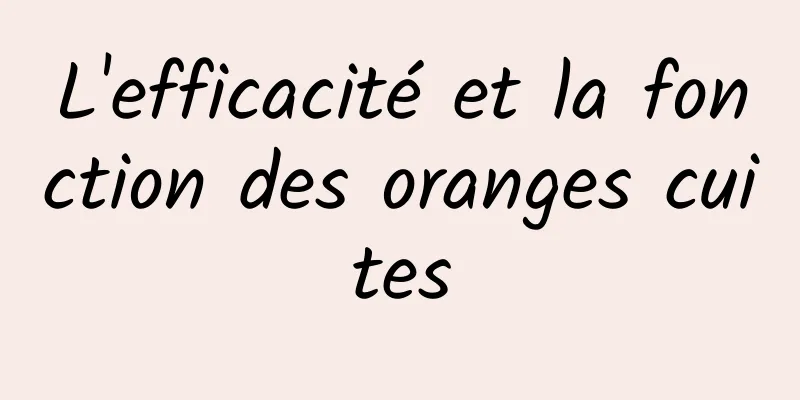 L'efficacité et la fonction des oranges cuites