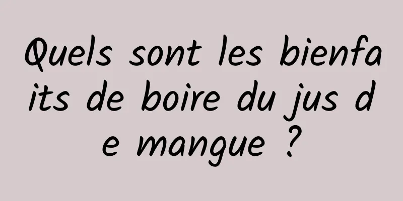 Quels sont les bienfaits de boire du jus de mangue ?