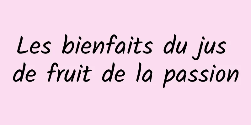 Les bienfaits du jus de fruit de la passion