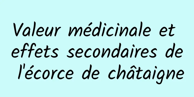 Valeur médicinale et effets secondaires de l'écorce de châtaigne