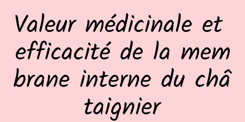 Valeur médicinale et efficacité de la membrane interne du châtaignier