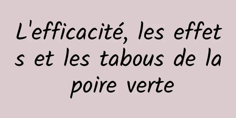 L'efficacité, les effets et les tabous de la poire verte