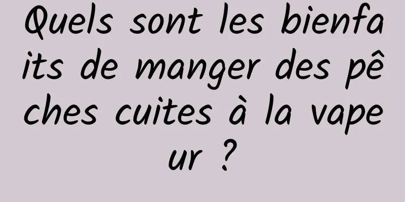 Quels sont les bienfaits de manger des pêches cuites à la vapeur ?