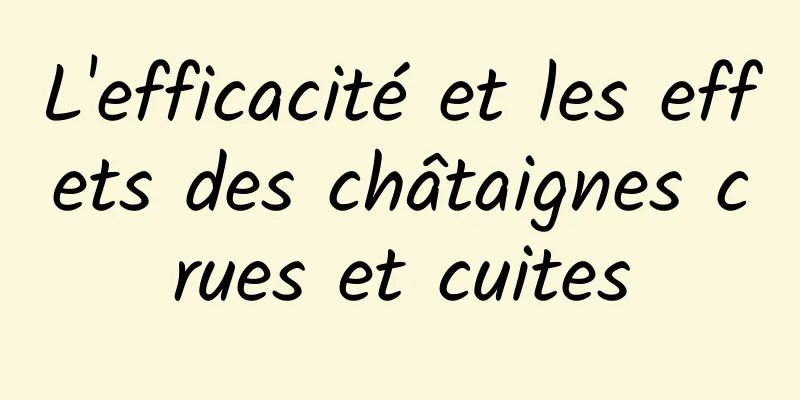 L'efficacité et les effets des châtaignes crues et cuites