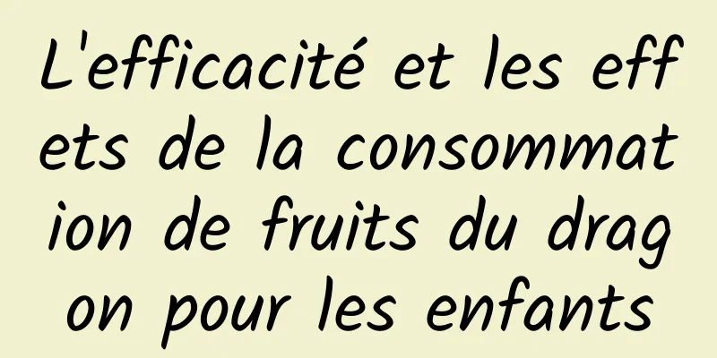 L'efficacité et les effets de la consommation de fruits du dragon pour les enfants