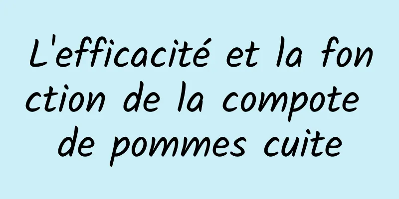 L'efficacité et la fonction de la compote de pommes cuite