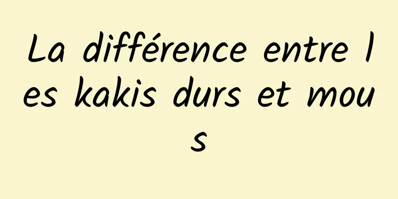 La différence entre les kakis durs et mous