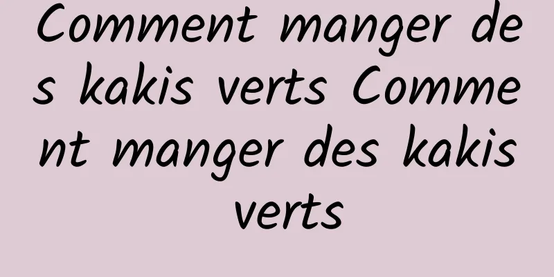 Comment manger des kakis verts Comment manger des kakis verts