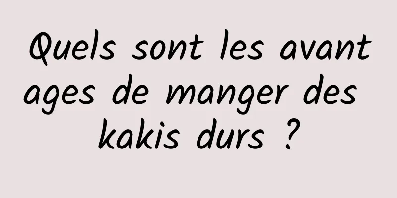 Quels sont les avantages de manger des kakis durs ?