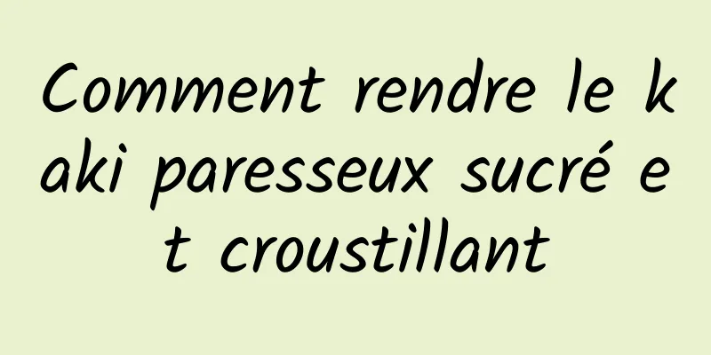 Comment rendre le kaki paresseux sucré et croustillant