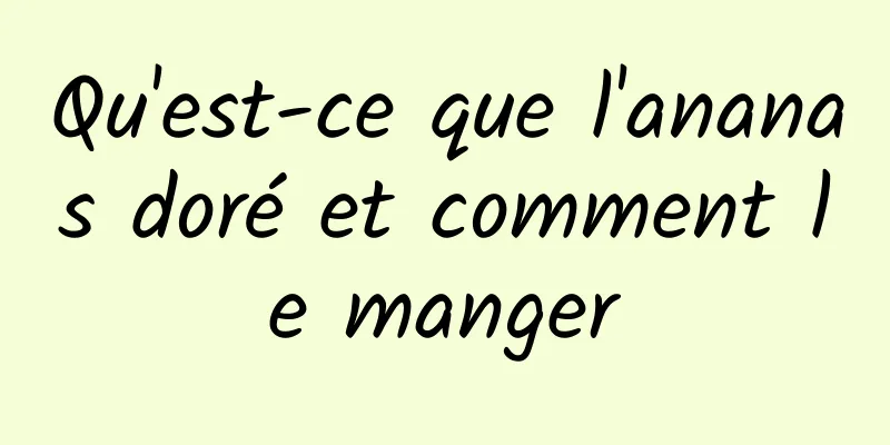 Qu'est-ce que l'ananas doré et comment le manger