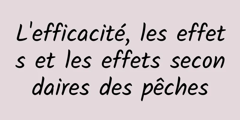 L'efficacité, les effets et les effets secondaires des pêches