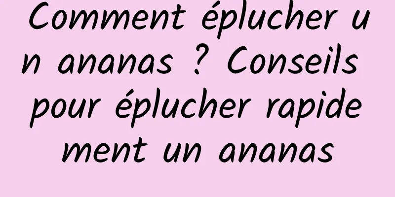 Comment éplucher un ananas ? Conseils pour éplucher rapidement un ananas