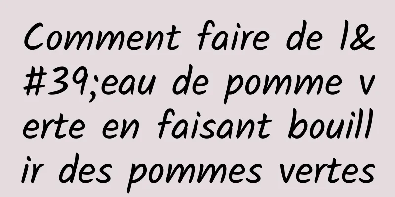 Comment faire de l'eau de pomme verte en faisant bouillir des pommes vertes